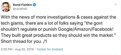 @RandFish tweet reads, With the news of more investigations & cases against the tech giants, there are a lot of folks saying "the government shouldn't regulate  or punish Google, Amazon, Facebook! They built great products so they should win the market." 